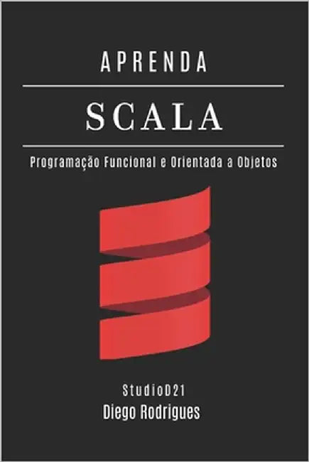 Aprenda Scala: Programação Funcional e Orientada a Objetos by Rodrigues, Diego
