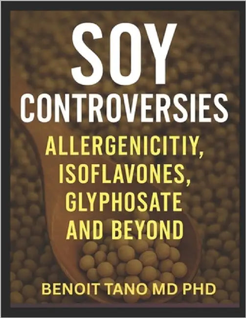 The Soy Dilemma: Allergy, Estrogen, Glyphosate and Global Controversies-The Truth About Soy's Impact on Human Health by Tano, Benoit