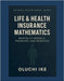 Life & Health Insurance Mathematics: Mortality Models, Premiums, and Reserves by Ike, Oluchi