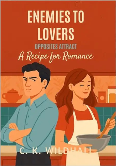 Enemies to Lovers Opposites Attract: A Recipe for Romance by Wildhall, Ck