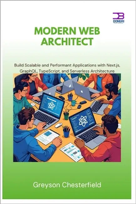 Modern Web Architect: Build Scalable and Performant Applications with Next.js, GraphQL, TypeScript, and Serverless Architecture by Chesterfield, Greyson