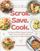 Scroll. Save. Cook.: 100 Trendy and Tasty Recipes from Social Media - Fun, Fast, and Flavorful Food Trends You Can Make at Home by Granton, Emily