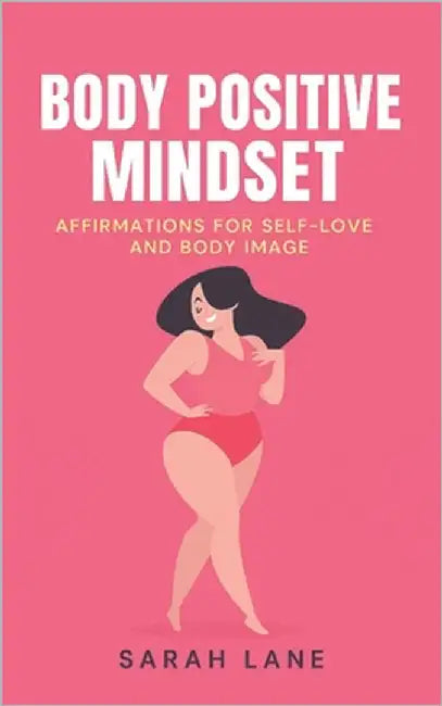 Body Positive Mindset: Affirmations for Self-Love and Body Image by Lane, Sarah