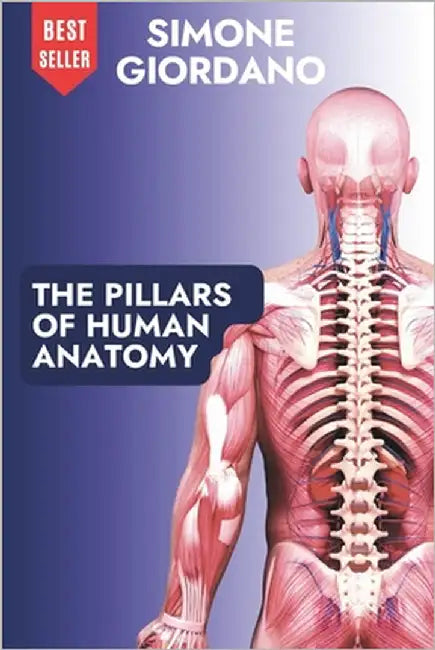 The Pillars of Human Anatomy: The Complete Anatomical Guide for Osteopaths, Bodyworkers, and Manual Therapists by Giordano, Simone