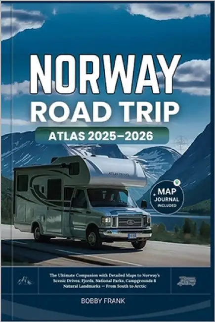 Norway Road Trip Atlas 2025-2026: The Ultimate Companion with Detailed Maps to Norway's Scenic Drives, Fjords, National Parks, Campgrounds & Natural L by Frank, Bobby