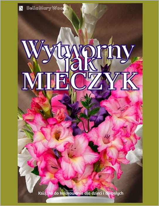 Wytworny jak Mieczyk Książka do kolorowania dla dzieci i doroslych: mieczyki by Bella Mary Wood