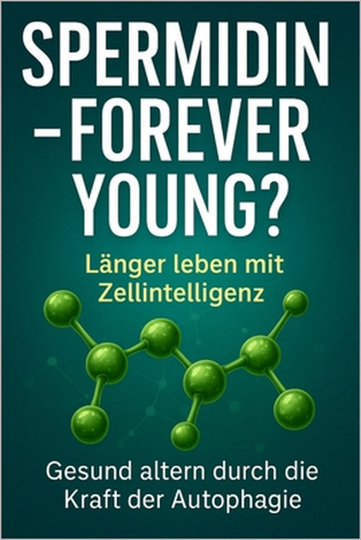 "Spermidin - forever young ?": -das natürliche Zellmolekül mit Anti-Aging-Potenzial by Michel Deutschmann