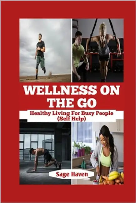 Wellness On The Go: Healthy Living For Busy People by Haven, Sage