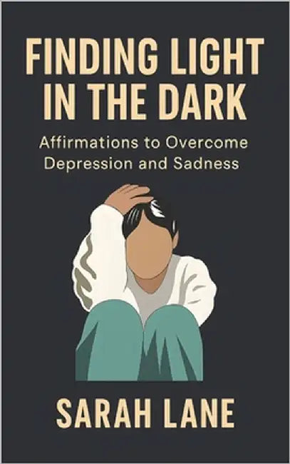 Finding Light in the Dark: Affirmations to Overcome Depression and Sadness by Lane, Sarah