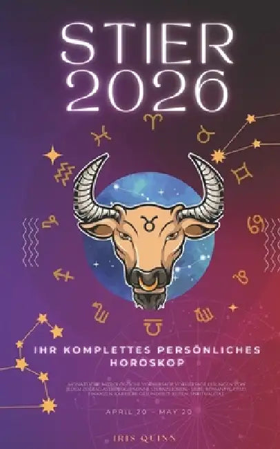 Ihr Komplettes Persönliches Horoskop Für Den Stier 2026: Monatliche astrologische Vorhersagen für jedes Sternzeichen der Astrologie - Liebe, Romantik, by Iris Quinn