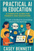 Practical AI in Education: A Complete Guide for Parents and Educators: A hands-on handbook for personalizing learning in the digital age by Bennett, Casey