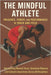 The Mindful Athlete: Presence, Power, and Performance in Track and Field: Harnessing Mental Focus, Emotional Balance, and Somatic Awareness Across All by Tolson, Simon