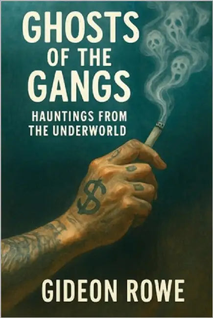 Ghosts of the Gangs: Hauntings from the Underworld by Rowe, Gideon