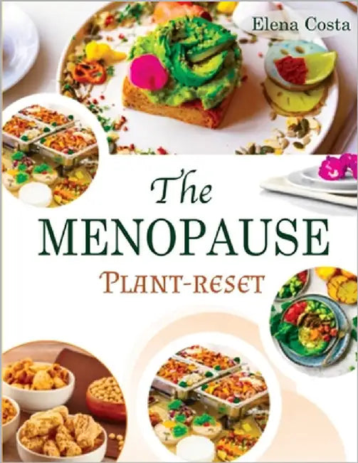 The Menopause Plant-Reset: 30-Day Flavor-Packed Recipes to Balance Hormones, Stop Hot Flashes & Drop 10+ Pounds Without Starving by Costa, Elena