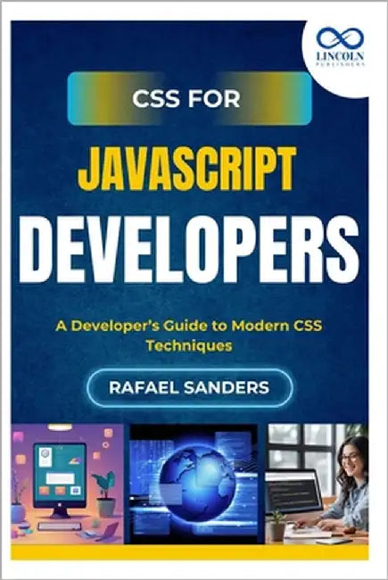 CSS for JavaScript Developers: A Developer's Guide to Modern CSS Techniques by Sanders, Rafael