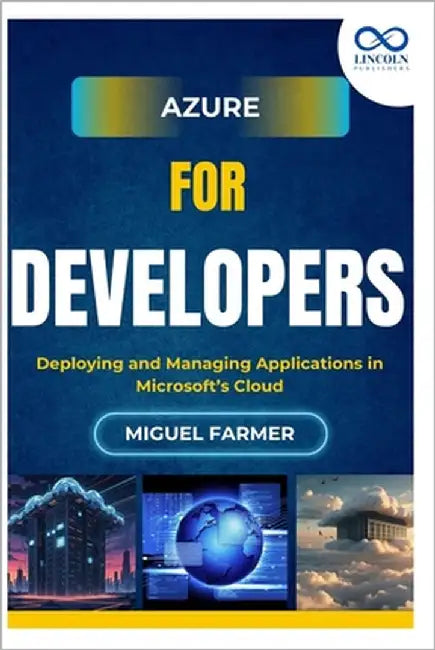 Azure for Developers: Deploying and Managing Applications in Microsoft's Cloud by Farmer, Miguel