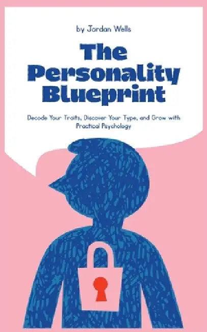The Personality Blueprint: Decode Your Traits, Discover Your Type, and Grow with Practical Psychology by Jordan Wells