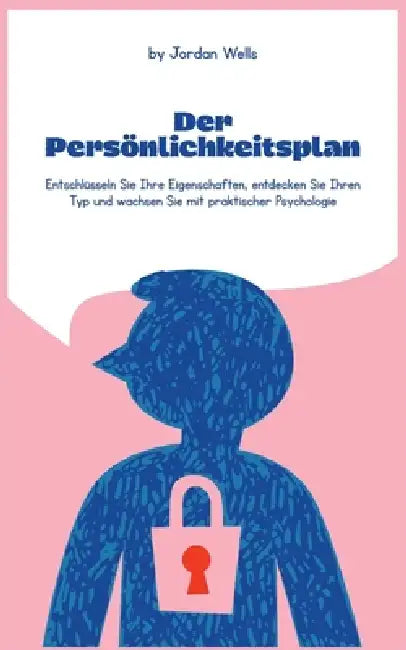 Der Persönlichkeitsplan: Entschlüsseln Sie Ihre Eigenschaften, entdecken Sie Ihren Typ und wachsen Sie mit praktischer Psychologie by Jordan Wells