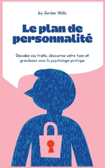 Le plan de personnalité: Décodez vos traits, découvrez votre type et grandissez avec la psychologie pratique by Jordan Wells