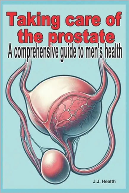 Taking care of the prostate: A comprehensive guide to men's health by Health, J. J.