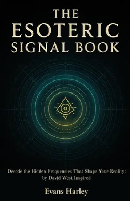 The Esoteric Signal Book: Decode the Hidden Frequencies That Shape Your Reality: by David West Inspired by Evans Harley