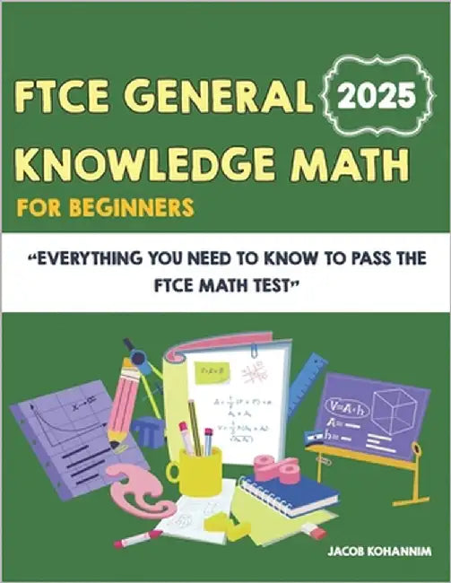 FTCE General Knowledge Math for Beginners: Everything You Need to Know to Pass the FTCE Math Test by Kohannim, Jacob