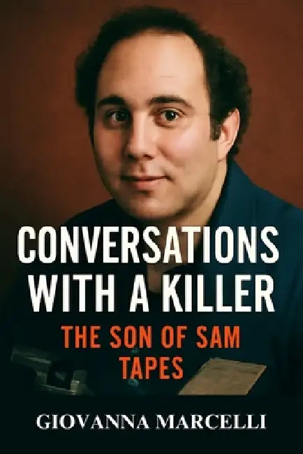 Conversations with a Killer: THE SON OF SAM TAPES: A Deep Dive into David Berkowitz and the Chilling True Crime Story Behind The Son of Sam Tapes by Giovanna Marcelli