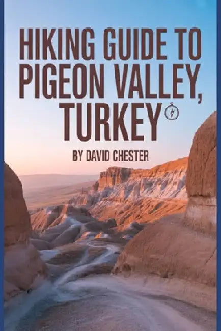 Hiking Guide to Pigeon Valley, Turkey: A Comprehensive Book to Unravel Nature's Elegance. by David Chester
