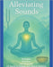 Alleviating Sounds: Principles, Practices, and Protocols for Sound in Holistic and Clinical Medicine by A. Wilcox