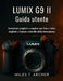 Lumix G9 II Guida utente: Istruzioni semplici e complete per foto e video migliori e il pieno controllo della fotocamera by Miles T. Archer, Miles T. Archer
