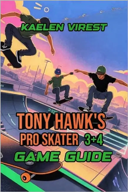 Tony Hawk's Pro Skater 3+4 Game Guide: Unlock Tricks, Combos, Secrets, and Street Layouts to Reach the Top by Virest, Kaelen