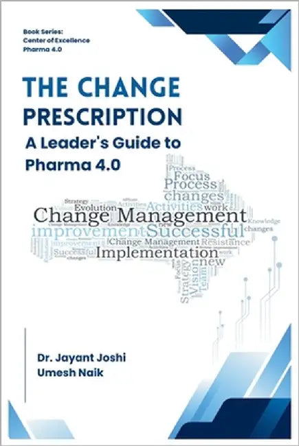 The Change Prescription - A Leader's Guide to Pharma 4.0 by Naik, Umesh