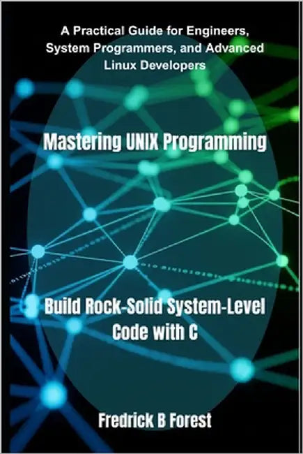 Mastering UNIX Programming: Build Rock-Solid System-Level Code with C by Forest, Fredrick B.