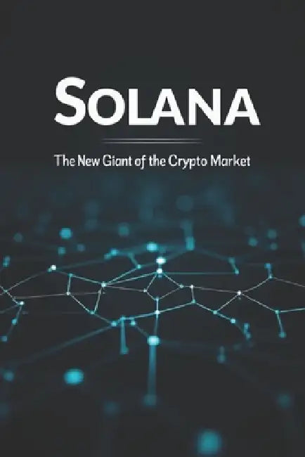 Solana: The New Giant of the Crypto Market: This is a detailed guide to the world of one of the fastest and most innovative blockchain platforms of ou by Svitana