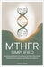 Mthfr Simplified: Everything You Need to Know About The Silent Gene Variant Behind Chronic Symptoms and What to Do About It by Jamie W. Graham