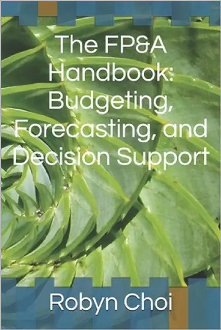 The FP&A Handbook: Budgeting, Forecasting, and Decision Support by Choi, Robyn
