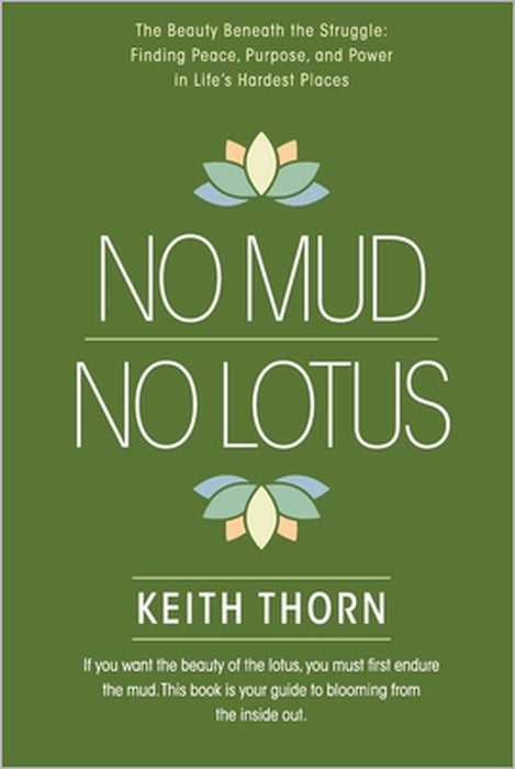 No Mud. No Lotus.: The Beauty Beneath the Struggle: Finding Peace, Purpose, and Power in Life's Hardest Places by Keith Thorn