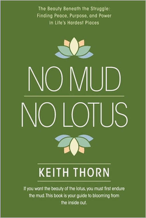No Mud. No Lotus.: The Beauty Beneath the Struggle: Finding Peace, Purpose, and Power in Life's Hardest Places by Keith Thorn