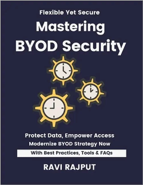 Mastering BYOD Security: Secure BYOD Environments Fast Master BYOD Policies Now Smarter Mobility Without Delay Drive Compliance Instantly Future-Ready by Rajput, Ravi