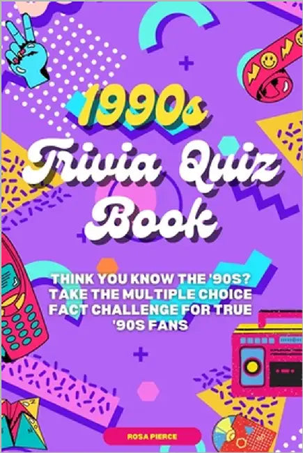 1990s Trivia Quiz Book: Think You Know the '90s? Take the Multiple Choice Fact Challenge for True '90s Fans by Pierce, Rosa