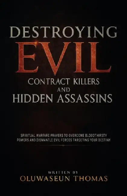 Destroying Evil Contract Killers and Hidden Assassins: Spiritual Warfare Prayers to Overcome Bloodthirsty Powers and Dismantle Evil Forces Targeting Y by Oluwaseun Thomas