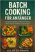 Batch Cooking Für Anfänger: So sparen Sie Zeit und essen besser, ohne viele Utensilien zu benötigen! by Le Grand, Allan