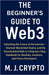 The Beginner's Guide to Web3: Unlocking the Future of the Internet - Discover Blockchain Basics, and the Decentralized Web in a Step-by-Step Handbook by M. J. Crypto