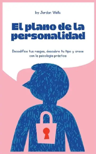 El plano de la personalidad: Decodifica tus rasgos, descubre tu tipo y crece con la psicología práctica by Jordan Wells