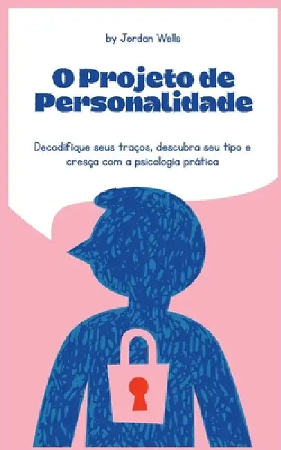 O Projeto de Personalidade: Decodifique seus traços, descubra seu tipo e cresça com a psicologia prática by Jordan Wells
