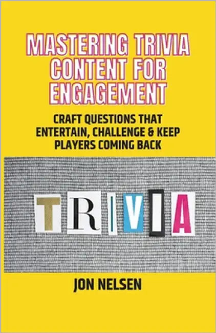 Mastering Trivia Content for Engagement: Craft Questions That Entertain, Challenge & Keep Players Coming Back by Nelsen, Jon