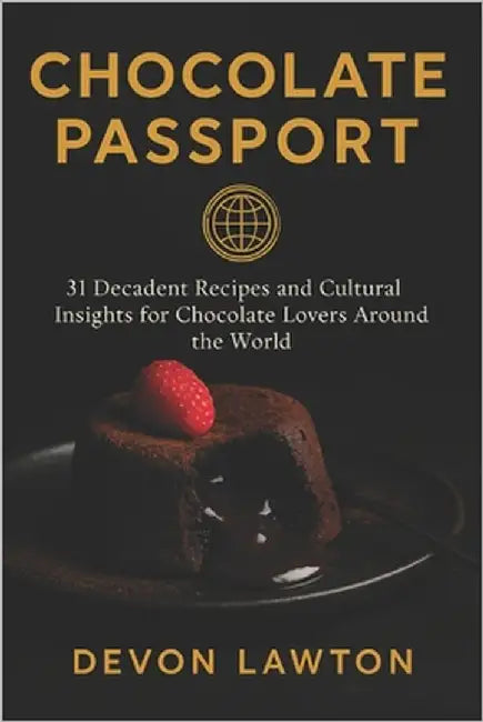 Chocolate Passport: 31 Decadent Recipes and Cultural Insights for Chocolate Lovers Around the World by Lawton, Devon