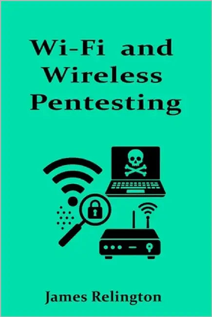 Wi-Fi and Wireless Pentesting on 802.11 Networks by Relington, James