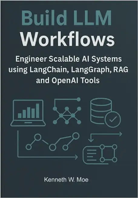 Building LLM Workflows: Engineer Scalable AI Systems Using LangChain, LangGraph, RAG, and OpenAI Tools. by Moe, Kenneth W.