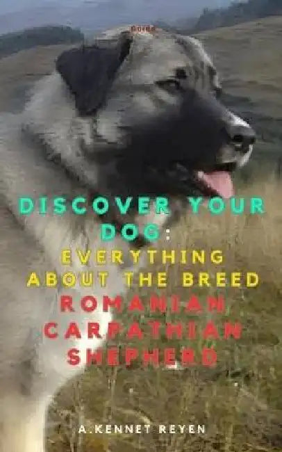 Discover your Dog: Everything about the breed Romanian Carpathian Shepherd by A. Kennet Reyen